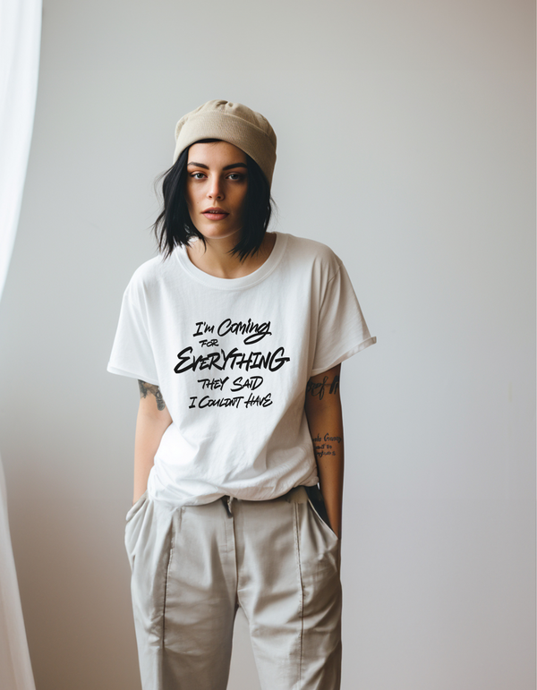 "I'm coming for everything they said I couldn't have" Women's T-shirt
